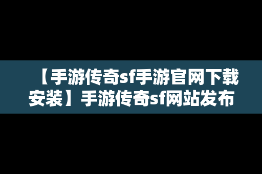 【手游传奇sf手游官网下载安装】手游传奇sf网站发布