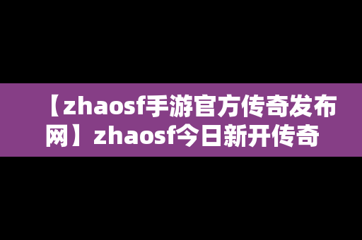 【zhaosf手游官方传奇发布网】zhaosf今日新开传奇