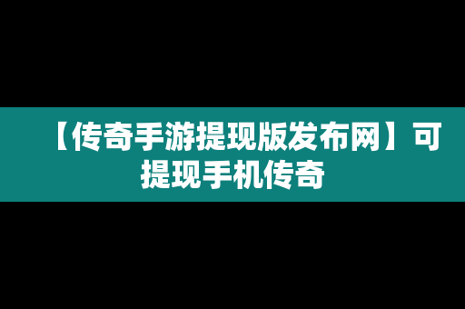 【传奇手游提现版发布网】可提现手机传奇