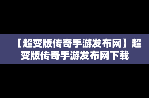 【超变版传奇手游发布网】超变版传奇手游发布网下载