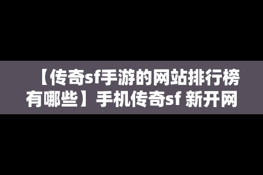 【传奇sf手游的网站排行榜有哪些】手机传奇sf 新开网站