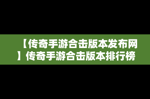 【传奇手游合击版本发布网】传奇手游合击版本排行榜2020