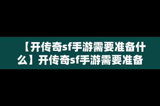 【开传奇sf手游需要准备什么】开传奇sf手游需要准备什么装备