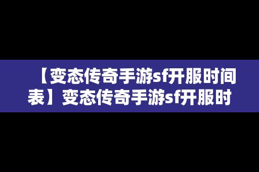 【变态传奇手游sf开服时间表】变态传奇手游sf开服时间表最新