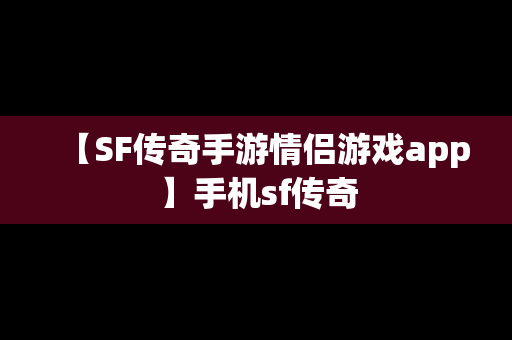 【SF传奇手游情侣游戏app】手机sf传奇