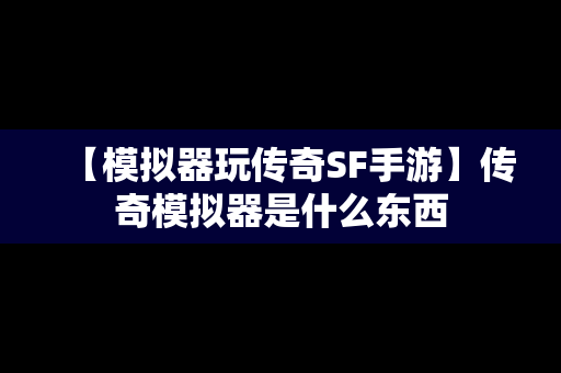 【模拟器玩传奇SF手游】传奇模拟器是什么东西