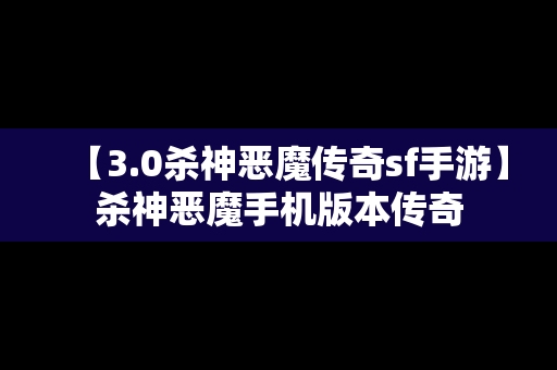 【3.0杀神恶魔传奇sf手游】杀神恶魔手机版本传奇