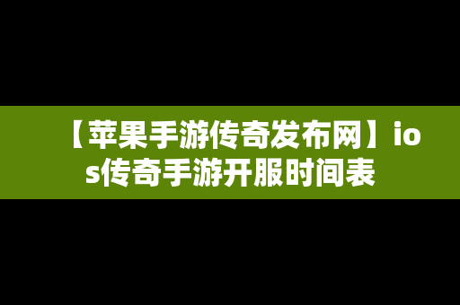 【苹果手游传奇发布网】ios传奇手游开服时间表