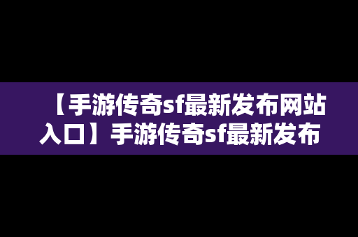 【手游传奇sf最新发布网站入口】手游传奇sf最新发布网站入口在哪