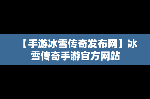 【手游冰雪传奇发布网】冰雪传奇手游官方网站