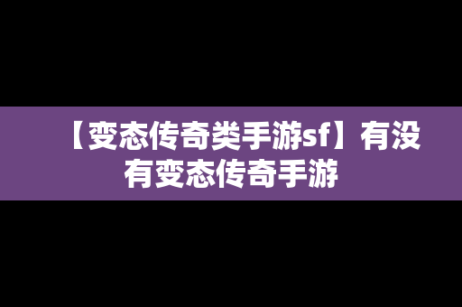 【变态传奇类手游sf】有没有变态传奇手游