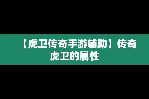 【虎卫传奇手游辅助】传奇虎卫的属性