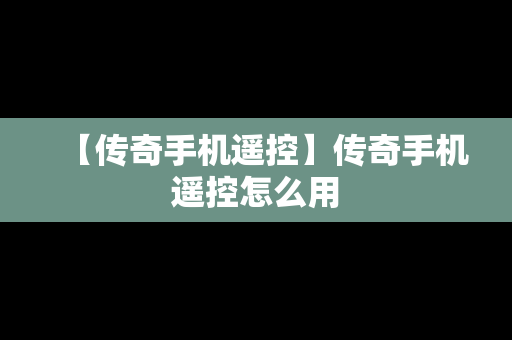 【传奇手机遥控】传奇手机遥控怎么用