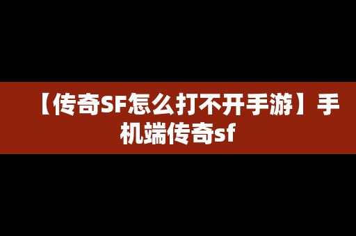 【传奇SF怎么打不开手游】手机端传奇sf