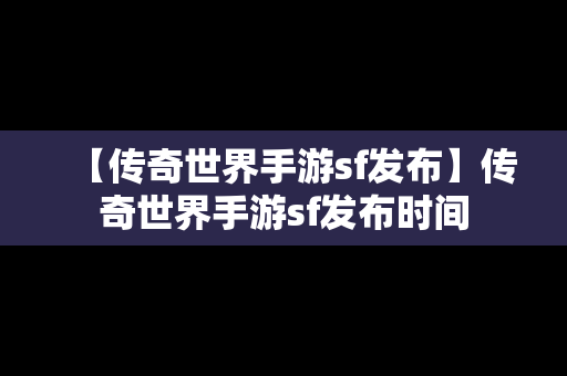 【传奇世界手游sf发布】传奇世界手游sf发布时间