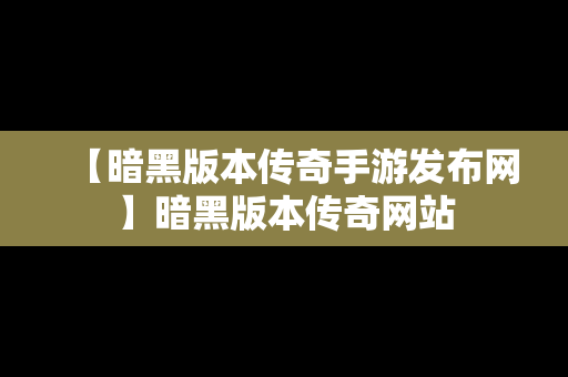 【暗黑版本传奇手游发布网】暗黑版本传奇网站