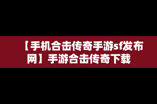 【手机合击传奇手游sf发布网】手游合击传奇下载