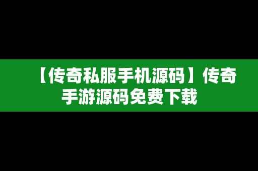 【传奇私服手机源码】传奇手游源码免费下载