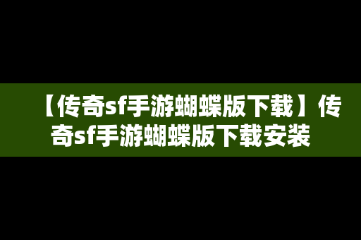 【传奇sf手游蝴蝶版下载】传奇sf手游蝴蝶版下载安装