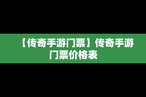 【传奇手游门票】传奇手游门票价格表