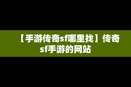 【手游传奇sf哪里找】传奇sf手游的网站