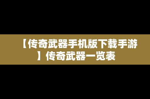 【传奇武器手机版下载手游】传奇武器一览表