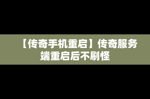 【传奇手机重启】传奇服务端重启后不刷怪