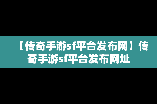 【传奇手游sf平台发布网】传奇手游sf平台发布网址