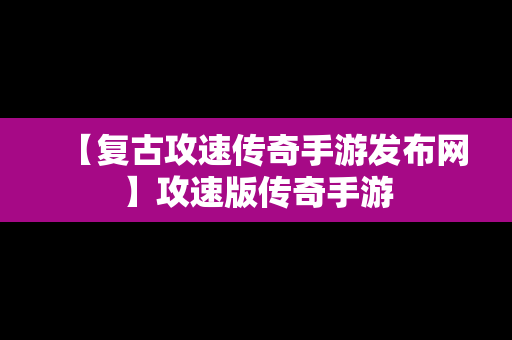 【复古攻速传奇手游发布网】攻速版传奇手游