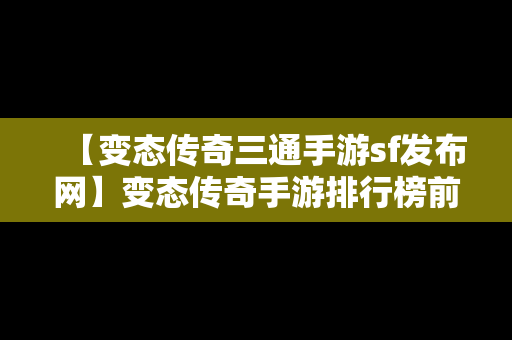 【变态传奇三通手游sf发布网】变态传奇手游排行榜前十名