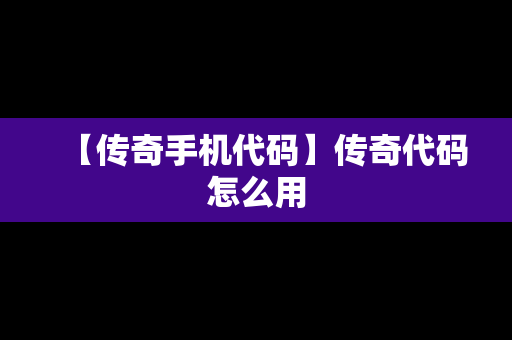 【传奇手机代码】传奇代码怎么用