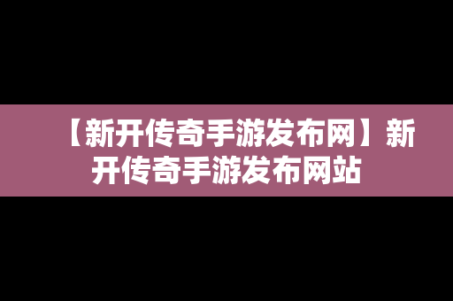 【新开传奇手游发布网】新开传奇手游发布网站