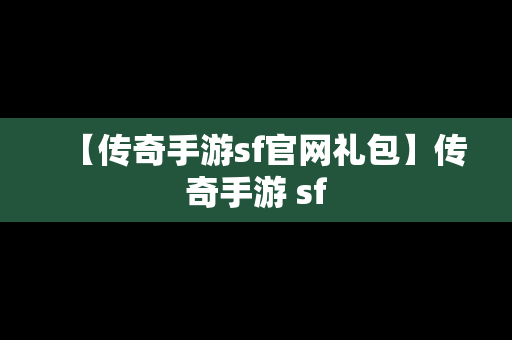 【传奇手游sf官网礼包】传奇手游 sf