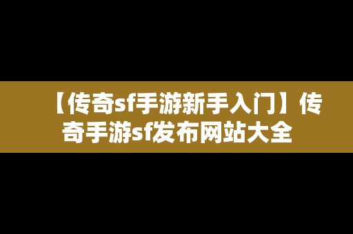 【传奇sf手游新手入门】传奇手游sf发布网站大全