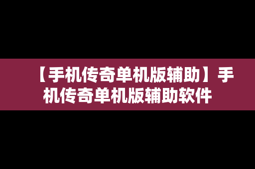 【手机传奇单机版辅助】手机传奇单机版辅助软件