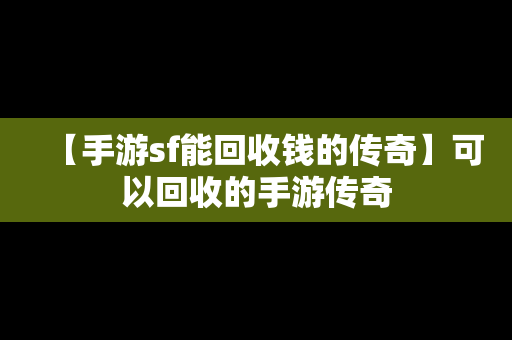 【手游sf能回收钱的传奇】可以回收的手游传奇