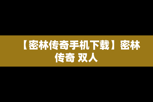 【密林传奇手机下载】密林传奇 双人