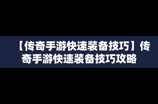 【传奇手游快速装备技巧】传奇手游快速装备技巧攻略