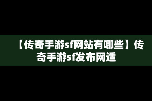 【传奇手游sf网站有哪些】传奇手游sf发布网适