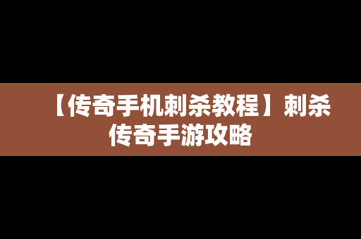 【传奇手机刺杀教程】刺杀传奇手游攻略