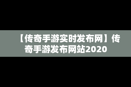 【传奇手游实时发布网】传奇手游发布网站2020