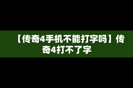 【传奇4手机不能打字吗】传奇4打不了字