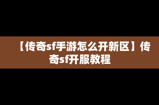 【传奇sf手游怎么开新区】传奇sf开服教程