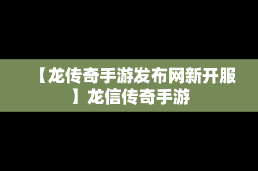 【龙传奇手游发布网新开服】龙信传奇手游