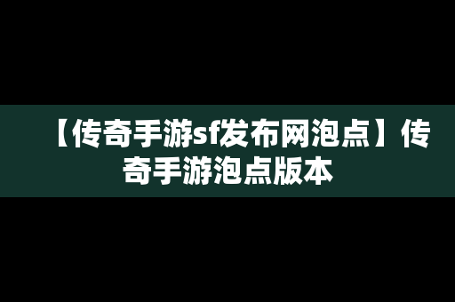 【传奇手游sf发布网泡点】传奇手游泡点版本