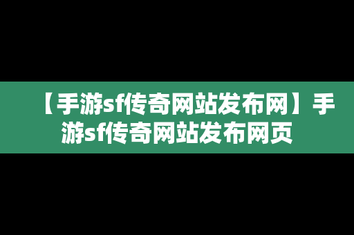 【手游sf传奇网站发布网】手游sf传奇网站发布网页