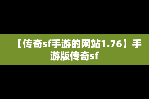 【传奇sf手游的网站1.76】手游版传奇sf