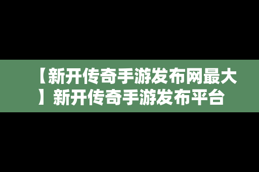 【新开传奇手游发布网最大】新开传奇手游发布平台