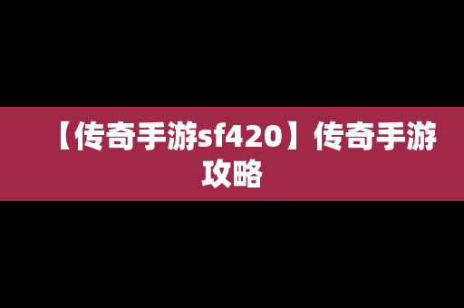 【传奇手游sf420】传奇手游攻略