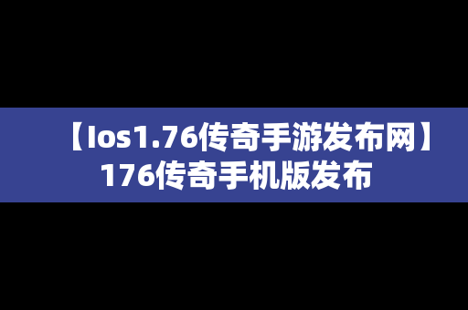 【Ios1.76传奇手游发布网】176传奇手机版发布